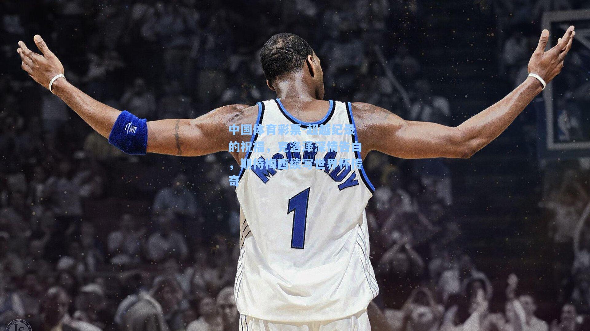 中国体育彩票-超越纪录的祝福，克洛泽深情告白，期待梅西续写世界杯传奇