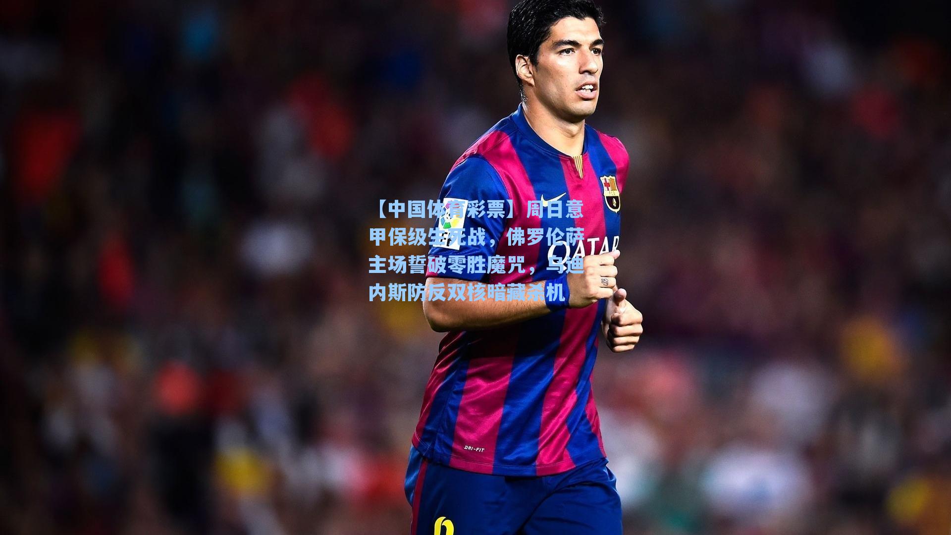 【中国体育彩票】周日意甲保级生死战，佛罗伦萨主场誓破零胜魔咒，乌迪内斯防反双核暗藏杀机