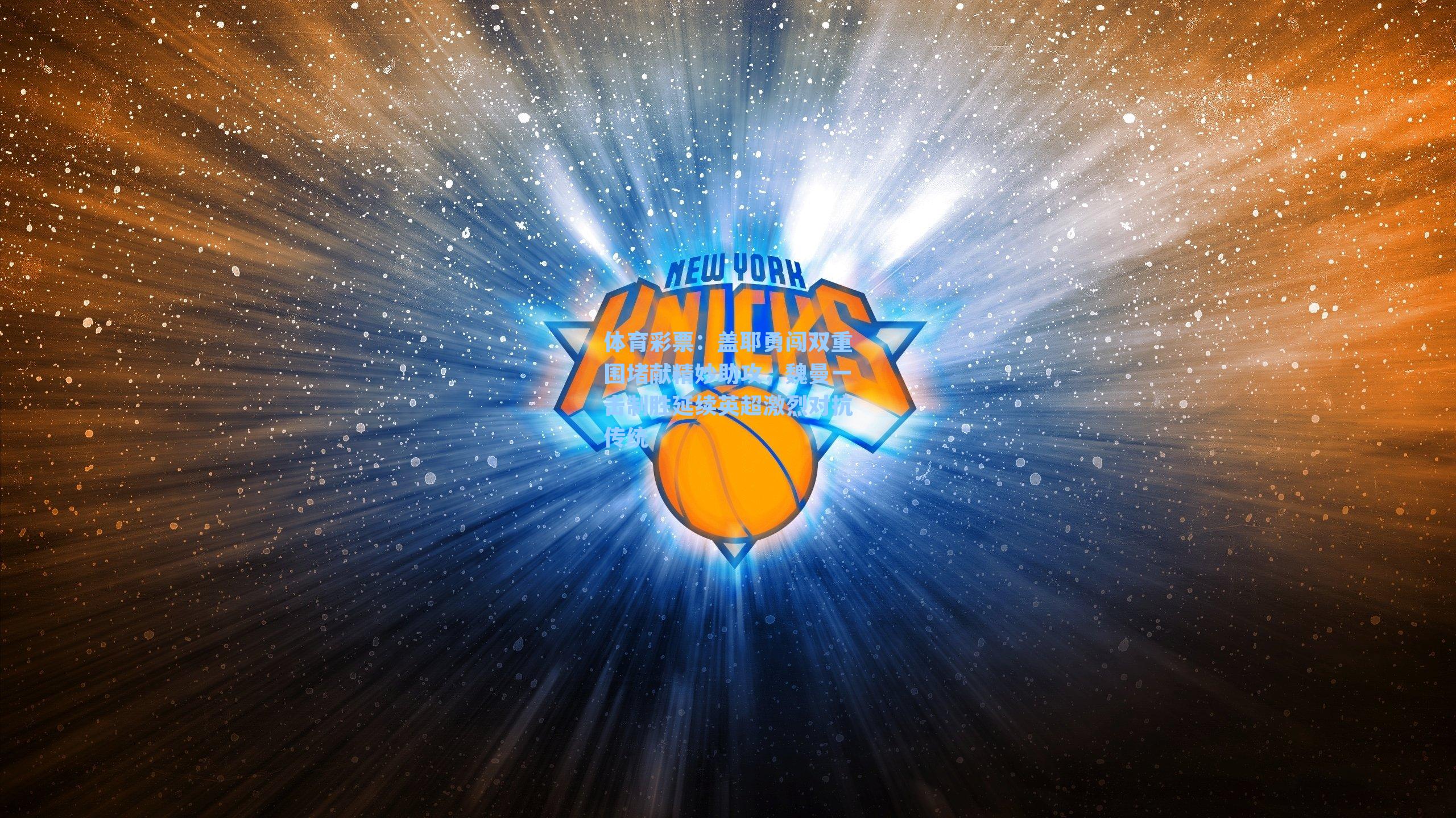 体育彩票：盖耶勇闯双重围堵献精妙助攻，魏曼一击制胜延续英超激烈对抗传统