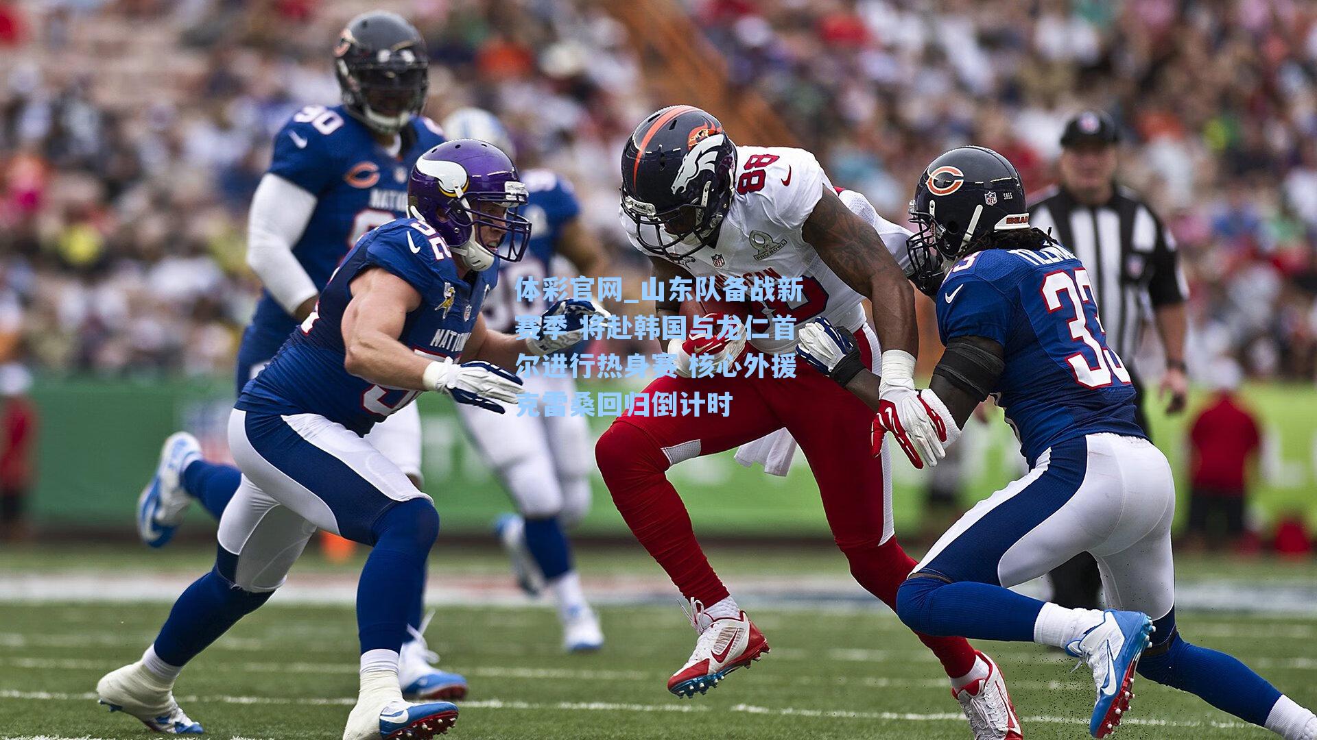 体彩官网_山东队备战新赛季 将赴韩国与龙仁首尔进行热身赛 核心外援克雷桑回归倒计时