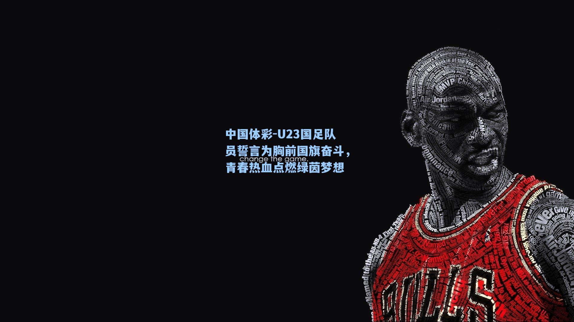 U23国足队员誓言为胸前国旗奋斗，青春热血点燃绿茵梦想